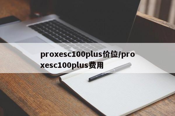 proxesc100plus价位/proxesc100plus费用