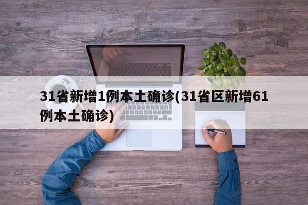 31省新增1例本土确诊(31省区新增61例本土确诊)