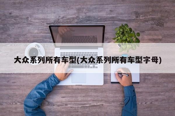 大众系列所有车型(大众系列所有车型字母)