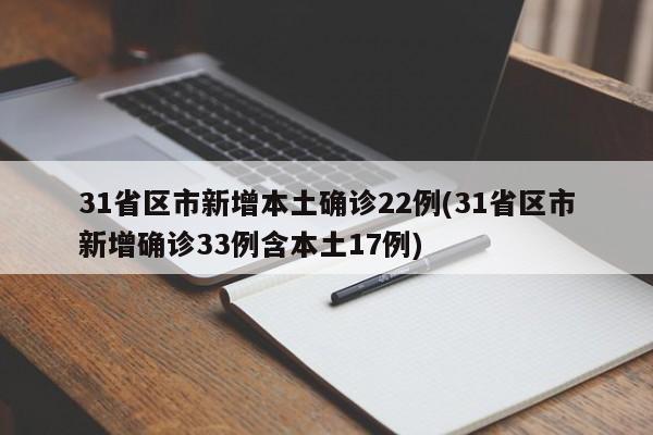 31省区市新增本土确诊22例(31省区市新增确诊33例含本土17例)